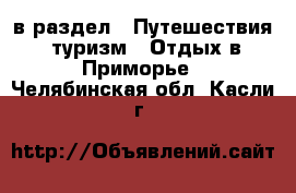  в раздел : Путешествия, туризм » Отдых в Приморье . Челябинская обл.,Касли г.